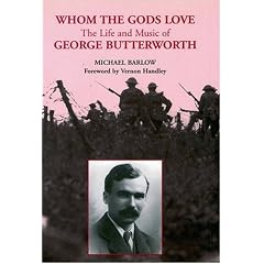 Whom the Gods Love: The Life and Music of George Butterworth (Composer)