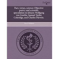 Fact, Verses, Science: Objective Poetry and Scientific Speculation in Johann Wolfgang Von Goethe, Samuel Taylor Coleridge, and Charles Darwin