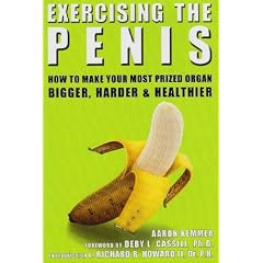 Exercising the Penis: How to Make Your Most Prized Organ Bigger, Harder and Healthier
