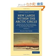 New Lands within the Arctic Circle: Narrative of the Discoveries of the Austrian Ship <EM>Tegetthoff</EM> in the Years 18721874 (Cambridge Library Collection - Travel and Exploration)