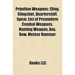 Primitive Weapons: Sling, Slingshot, Quarterstaff, Spear, List of Premodern Combat Weapons, Hunting Weapon, Axe, Bow, Meteor Hammer