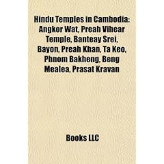 Hindu Temples in Cambodia: Angkor Wat, Preah Vihear Temple, Banteay Srei, Bayon, Preah Khan, Ta Keo, Phnom Bakheng, Beng Mealea, Prasat Kravan