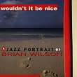 Wouldn't It Be Nice: Brian Wilson Jazz Portrait