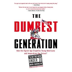 The Dumbest Generation: How the Digital Age Stupefies Young Americans and Jeopardizes Our Future(Or, Don't Trust Anyone Under 30)