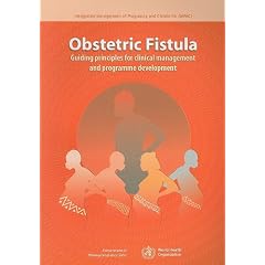 Obstetric Fistula: Guiding Principles for Clinical Management and R�_programmed Development (Integrated Management of Pregnancy and Childbirth)