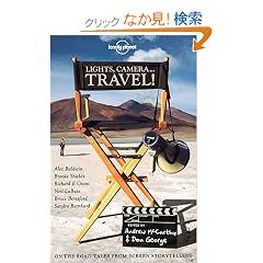 Lights, Camera--Travel!: On-the-road Tales from Screen Storytellers (Lonely Planet Travel Literature)