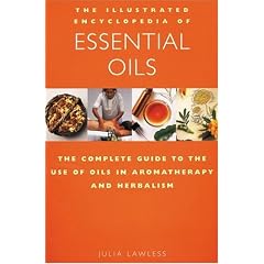 The Illustrated Encyclopedia of Essential Oils: The Complete Guide to the Use of Oils in Aromatherapy and Herbalism