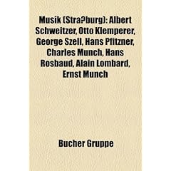 Musik (Strassburg): Albert Schweitzer, Otto Klemperer, George Szell, Hans Pfitzner, Charles Munch, Hans Rosbaud, Alain Lombard, Ernst Munc