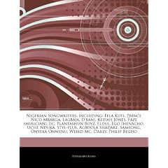 Articles on Nigerian Songwriters, Including: Fela Kuti, Prince Nico Mbarga, Lagbaja, D'Banj, Keziah Jones, Faze (Musician), Jjc, Plantashun Boyz, Elde