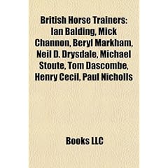 British Horse Trainers: Ian Balding, Mick Channon, Beryl Markham, Neil D. Drysdale, Michael Stoute, Tom Dascombe, Henry Cecil, Paul Nicholls