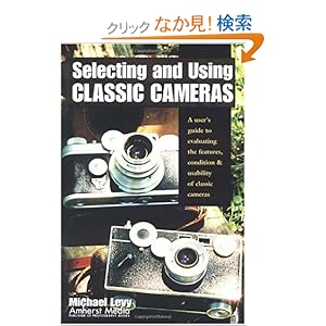 【クリックでお店のこの商品のページへ】Selecting and Using Classic Cameras: A User’s Guide to Evaluating Features, Condition & Usability of Classic Cameras: Michael Levy: 洋書