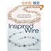 Inspired Wire: Learn to Twist, Jig, Bend, Hammer, and Wrap for the Prettiest Jewelry Ever