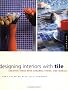 Designing Interiors With Tile: Creative Ideas in Ceramic, Stone,A and Mosaic