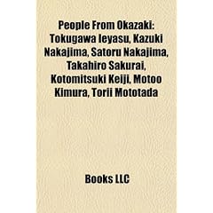 People from Okazaki: Tokugawa Ieyasu, Kazuki Nakajima, Satoru Nakajima, Takahiro Sakurai, Kotomitsuki Keiji, Motoo Kimura, Torii Mototada
