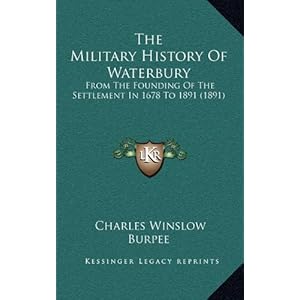 【クリックで詳細表示】The Military History of Waterbury： From the Founding of the Settlement in 1678 to 1891 (1891) [ハードカバー]
