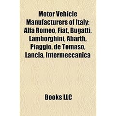 Motor Vehicle Manufacturers of Italy: Alfa Romeo, Fiat, Bugatti, Lamborghini, Abarth, Piaggio, de Tomaso, Lancia, Intermeccanica