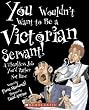 You Wouldn't Want to Be a Victorian Servant!: A Thankless Job You'd Rather Not Have (You Wouldn't Want to...)