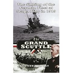 The Grand Scuttle: The Sinking of the German Fleet at Scapa Flow in 1919