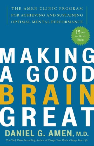  Making a Good Brain Great: The Amen Clinic Program for Achieving and Sustaining Optimal Mental Performance
