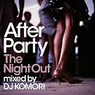 After Party The Night Out mixed by DJ KOMORI