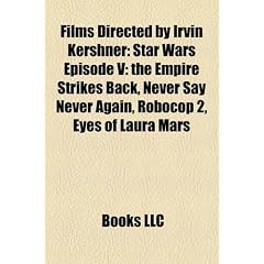 Films Directed by Irvin Kershner (Study Guide): Star Wars Episode V: The Empire Strikes Back, Never Say Never Again, RoboCop 2