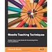 Moodle Teaching Techniques: Creative Ways to Use Moodle for Constructing Online Learning Solutions