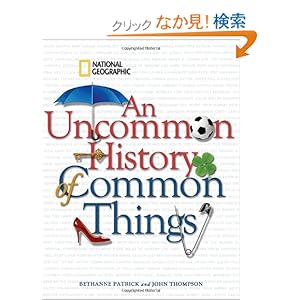 【クリックでお店のこの商品のページへ】An Uncommon History of Common Things: Henry Petroski, Bethanne Patrick, John Thompson: 洋書