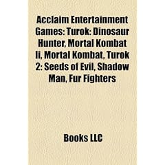 Acclaim Entertainment Games: Turok: Dinosaur Hunter, Mortal Kombat II, Mortal Kombat, Turok 2: Seeds of Evil, Shadow Man, Fur Fighters