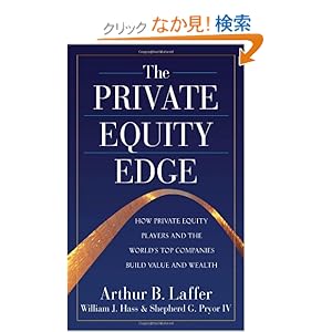 【クリックでお店のこの商品のページへ】The Private Equity Edge: How Private Equity Players and the World’s Top Companies Build Value and Wealth: Arthur Laffer, William Hass, IV, Shepherd G. Pryor: 洋書