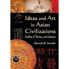 Ideas and Art in Asian Civilizations: India, China, and Japan (East Gate Books)