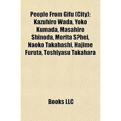 People from Gifu (City): Kazuhiro Wada, Yoko Kumada, Masahiro Shinoda, Morita S Hei, Naoko Takahashi, Hajime Furuta, Toshiyasu Takahara