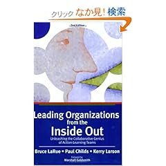 【クリックでお店のこの商品のページへ】Leading Organizations from the Inside Out: Unleashing the Collaborative Genius of Action-Learning Teams: Marshall Goldsmith, Bruce LaRue, Paul Childs, Kerry Larson: 洋書