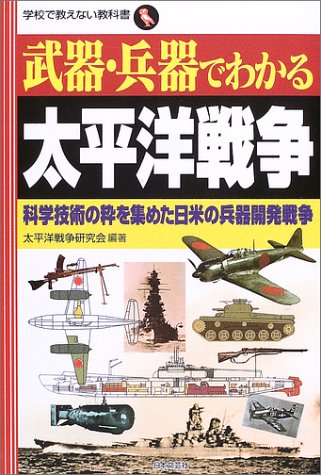  武器・兵器でわかる太平洋戦争―科学技術の粋を集めた日米の兵器開発戦争 (学校で教えない教科書)