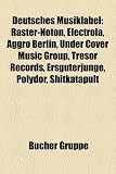 [Livre] Deutsches Musiklabel: Raster-Noton, Electrola, Aggro Berlin, Under Cover Music Group, Tresor Records, Ersguterjunge, Polydor, Shitkatapult