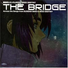 �@����m�K���_��SEED~SEED DESTINY BEST�uTHE BRIDGE�vAcross the Songs from GUNDAM SEED&SEED DESTINY