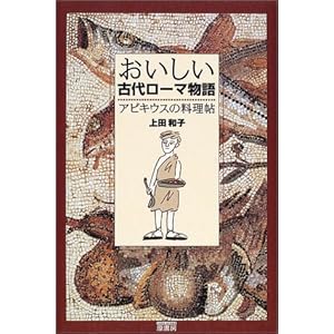 おいしい古代ローマ物語―アピキウスの料理帖 おいしい古代ローマ物語―アピキウスの料理帖