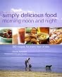 Simply Delicious Food: Morning Noon and Night, 150 Recipes for Every Time of Day