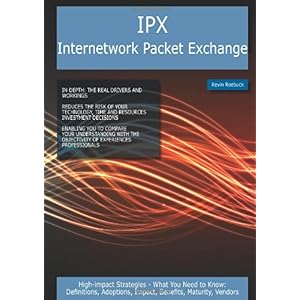 【クリックで詳細表示】IPX Internetwork Packet Exchange： High-Impact Strategies - What You Need to Know； Definitions， Adoptions， Impact， Benefits， Maturity， Vendors [オンデマンド (ペーパーバック)]