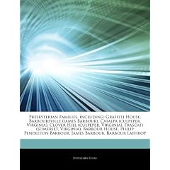 Articles on Presbyterian Families, Including: Graffiti House, Barboursville (James Barbour), Catalpa (Culpeper, Virginia), Clover Hill (Culpeper, Virg