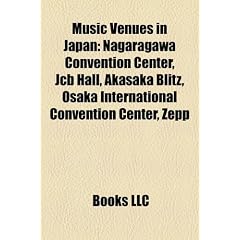 Music Venues in Japan: Nagaragawa Convention Center, Jcb Hall, Akasaka Blitz, Osaka International Convention Center, Zepp