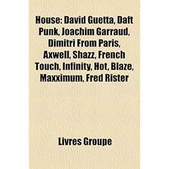House: David Guetta, Daft Punk, Joachim Garraud, Dimitri from Paris, Axwell, Shazz, French Touch, Infinity, Hot, Blaze, Maxxi