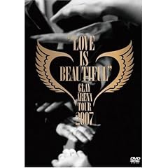 GLAY ARENA TOUR 2007�gLOVE IS BEAUTIFUL�h-COMPLETE EDITION- [DVD]