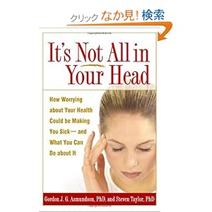 【クリックでお店のこの商品のページへ】It’s Not All In Your Head: How Worrying About Your Health Could Be Making You Sic--And What You Can Do About It: Gordon J. G. Asmundson, Steven Taylor: 洋書