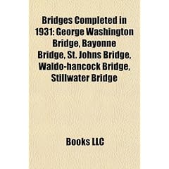 Bridges Completed in 1931: George Washington Bridge, Bayonne Bridge, St. Johns Bridge, Waldo-Hancock Bridge, Stillwater Bridge