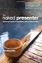 Naked Presenter, The: Delivering Powerful Presentations With or Without Slides (Voices That Matter)