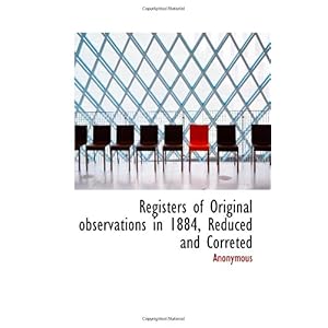 【クリックで詳細表示】Registers of Original observations in 1884， Reduced and Correted [ペーパーバック]