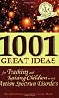 1001 Great Ideas for Teaching And Raising Children With Autism Spectrum Disorders