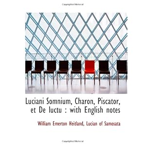 【クリックで詳細表示】Luciani Somnium， Charon， Piscator， et De luctu ： with English notes [ペーパーバック]