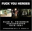 Fuck You Heroes: Glen E. Friedman Photographs,1976-1991