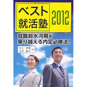 【クリックで詳細表示】ベスト就活塾2012～就職超氷河期を乗り越える内定必勝法！～： 川上 英明， 古川 晶子： 本